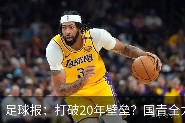 足球报：打破20年壁垒？国青全力冲击世青赛！